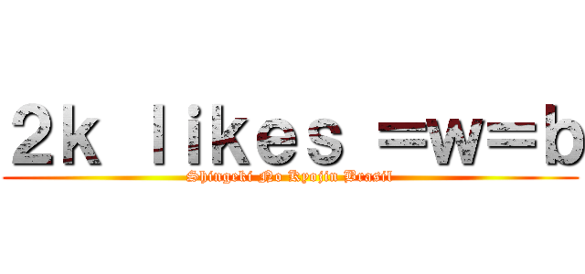 ２ｋ ｌｉｋｅｓ ＝ｗ＝ｂ (Shingeki No Kyojin Brasil)