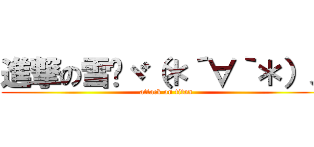 進撃の雪喵ヾ（＊´∀｀＊）ノ (attack on titan)