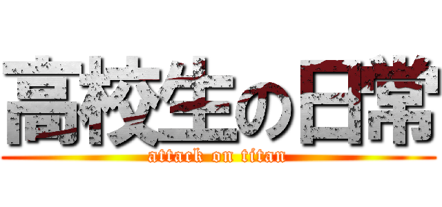 高校生の日常 (attack on titan)