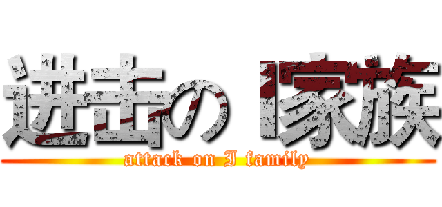 进击のＩ家族 (attack on I family)