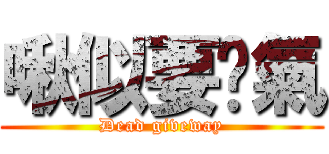 啾似要煞氣 (Dead giveway)
