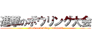 進撃のボウリング大会 (attack on bowling tounament)