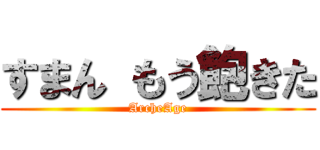 すまん もう飽きた (ArcheAge)