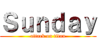 Ｓｕｎｄａｙ (attack on titan)