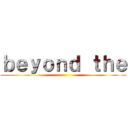 ｂｅｙｏｎｄ ｔｈｅ ()