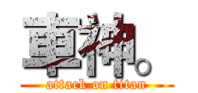 車神。 (attack on titan)