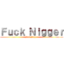Ｆｕｃｋ Ｎｉｇｇｅｒ (Fuck Nigger)