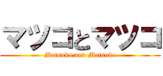 マツコとマツコ (Matsuko and Matsuko)