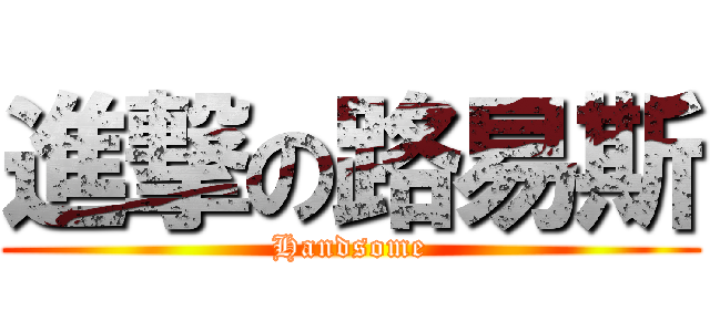 進撃の路易斯 (Handsome)