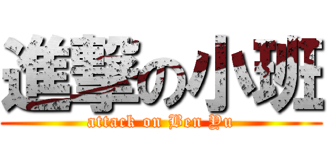 進撃の小班 (attack on Ben Yu)