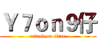 Ｙ７ｏｎ９仔 (attack on titan)