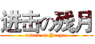 进击の残月 (attack on Yueyue)