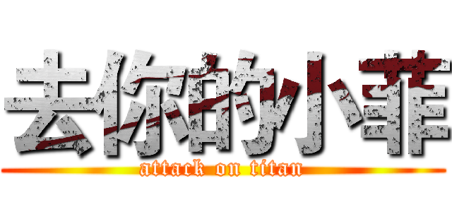 去你的小菲 (attack on titan)