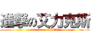 進撃の艾力克斯 (attack on ALEX)