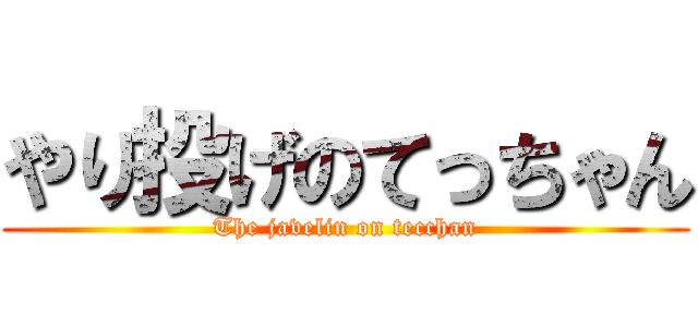 やり投げのてっちゃん (The javelin on tecchan)