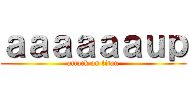 ａａａａａａｕｐ (attack on titan)