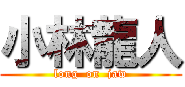 小林龍人 (long  on  jaw)