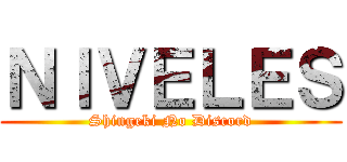 ＮＩＶＥＬＥＳ (Shingeki No Discord)