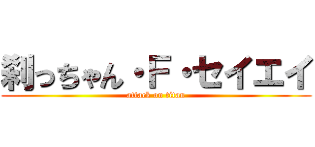 刹っちゃん・Ｆ・セイエイ (attack on titan)