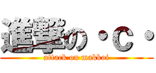 進撃の・ｃ・ (attack on makkoi)