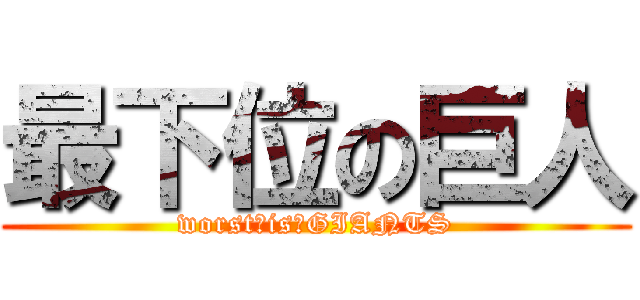 最下位の巨人 (worst　is　GIANTS)