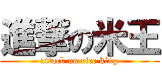 進撃の米王 (attack on rice king)