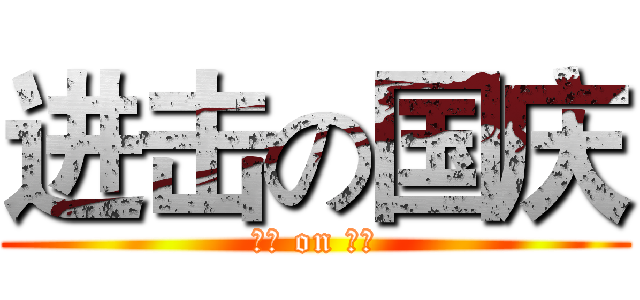 进击の国庆 (进击 on 国庆)