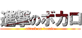 進撃のボカロ (attack on vocalo)