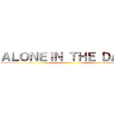 ＡＬＯＮＥＩＮ ＴＨＥ ＤＡＲＫ ()