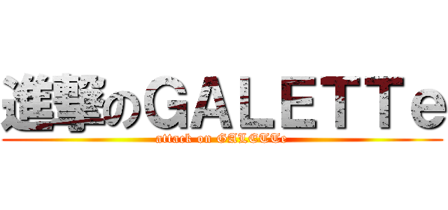 進撃のＧＡＬＥＴＴｅ (attack on GALETTe)