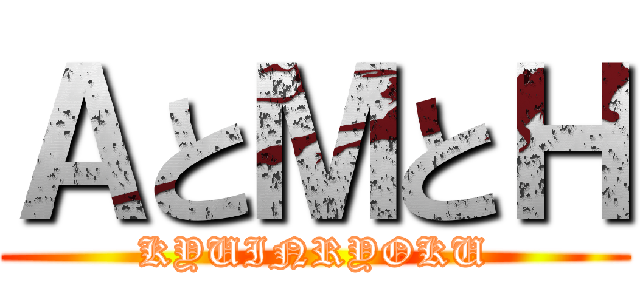 ＡとＭとＨ (KYUINRYOKU)