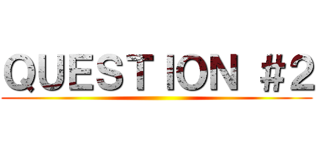 ＱＵＥＳＴＩＯＮ ＃２ ()
