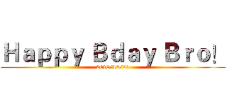 Ｈａｐｐｙ Ｂｄａｙ Ｂｒｏ！ (2016/12/24)