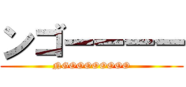 ンゴーーーー (NGOOOOOOOO)