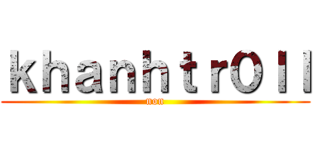 ｋｈａｎｈｔｒ０ｌｌ (non)