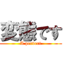 変態です (A pervert)