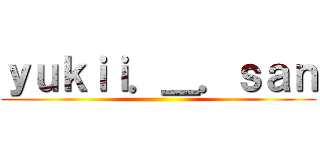 ｙｕｋｉｉ．＿．ｓａｎ ()