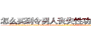 怎么买到令男人丧失性功能的药物 (怎么买到令男人丧失性功能的药物【电-186x2687x6963-Q278180069元-吉-药-业】我们做的是长期生意,靠的是老客户长期支持 http://sngk.net/ELbFHa
)