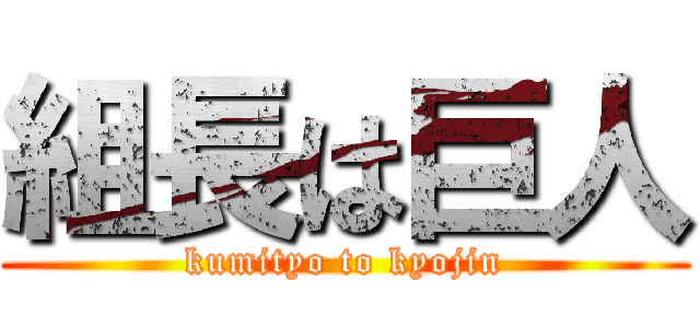 組長は巨人 (kumityo to kyojin)