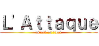 Ｌ'Ａｔｔａｑｕｅ (attack on titan)