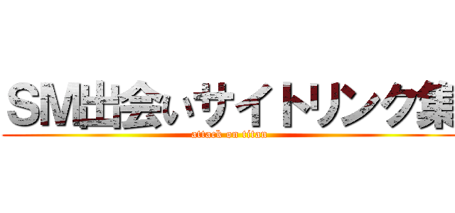 ＳＭ出会いサイトリンク集 (attack on titan)