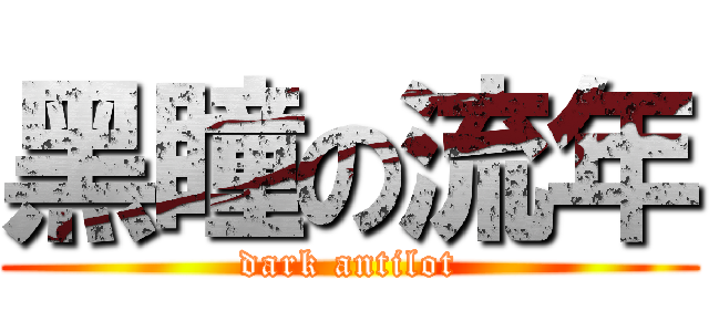 黑瞳の流年 (dark antilot)