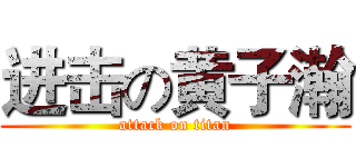 进击の黄子瀚 (attack on titan)