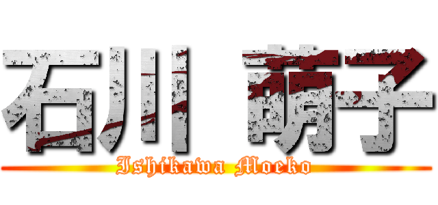 石川 萌子 (Ishikawa Moeko)