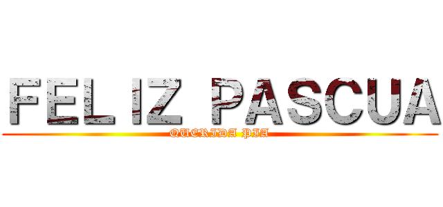ＦＥＬＩＺ ＰＡＳＣＵＡ (QUERIDA PIA)