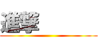 進撃       (               )