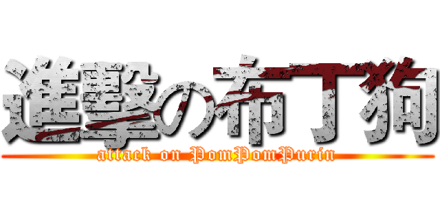 進擊の布丁狗 (attack on PomPomPurin)