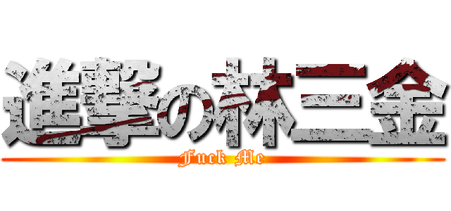 進撃の林三金 (Fuck Me)