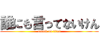 誰にも言ってないけん (attack on titan)