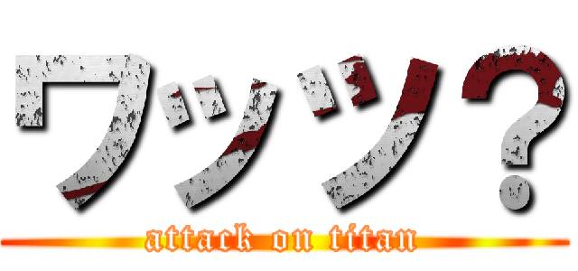 ワッツ？ (attack on titan)